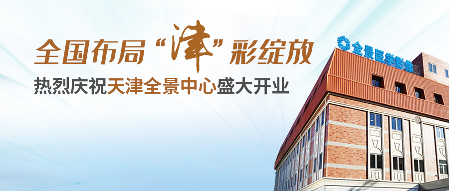 天津全景医学影像开诊：独立医学影像中心，打造影像诊疗新模式！